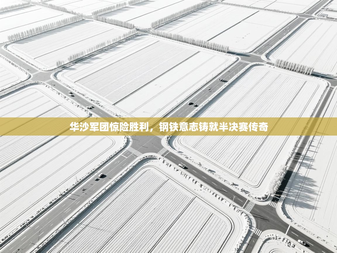 华沙军团惊险胜利，钢铁意志铸就半决赛传奇  第1张